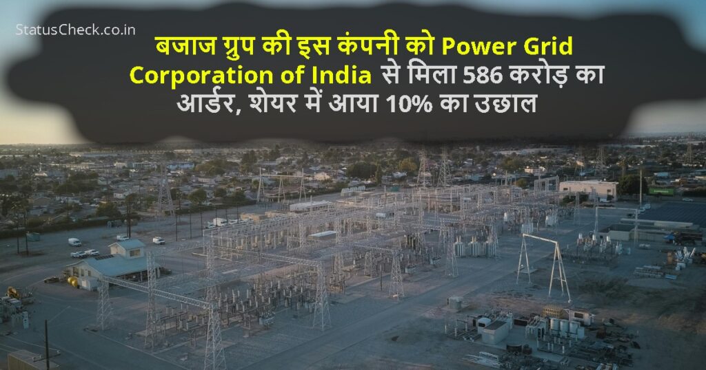 बजाज ग्रुप की इस कंपनी को Power Grid Corporation of India से मिला 586 करोड़ का आर्डर, शेयर में आया 10% का उछाल